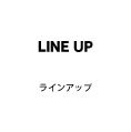 LINE UP ラインアップ