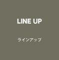 LINE UP ラインアップ